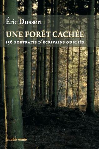 Une forêt cachée. 156 portraits d'écrivains ; Une autre histoire littéraire