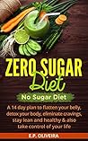 Zero Sugar Detox Diet: The 14-Day Plan to Detox your Body, Eliminate Cravings, Stop Sugar Addiction & Stay Lean and Healthy for Life (Loose weight the healthy way! Book 1)