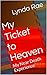 My Ticket to Heaven: My Near Death Experience