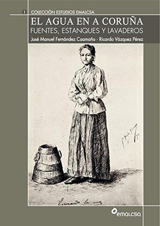 El agua en A Coruña. Fuentes estanques y lavaderos (Spanish Edition)