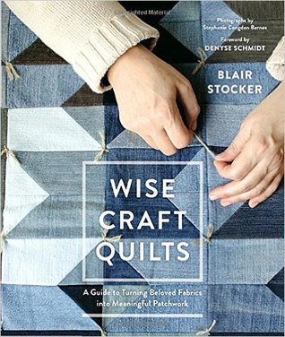 Wise Craft Quilts: A Guide to Turning Beloved Fabrics into Meaningful Patchwork