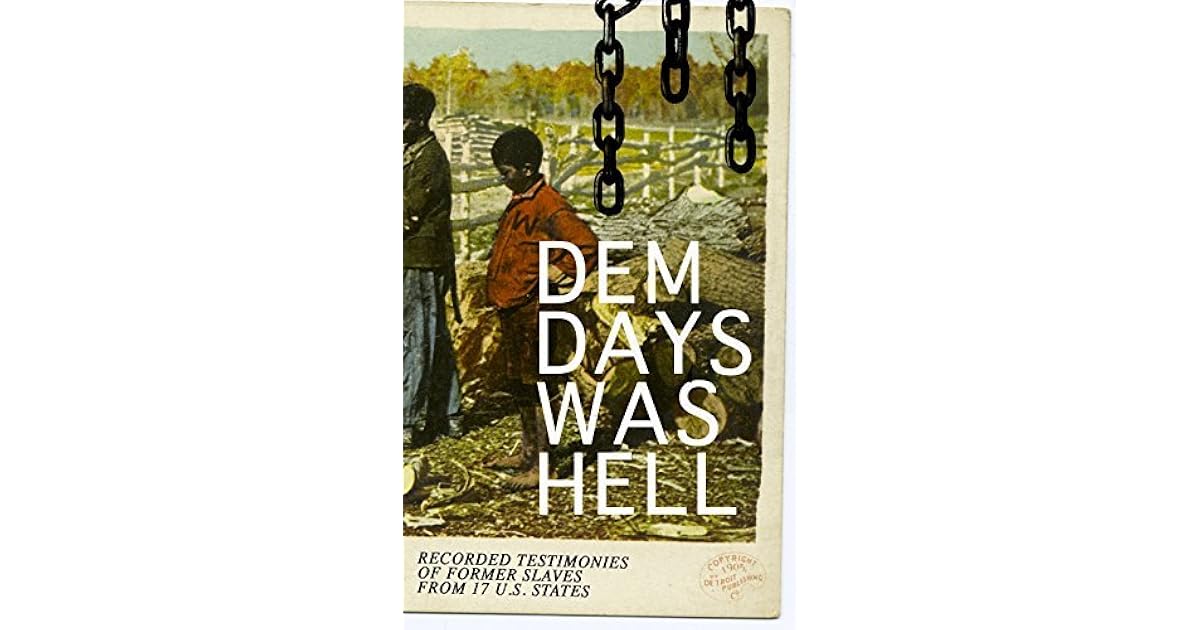 Dem Days Was Hell Recorded Testimonies Of Former Slaves From 17 U S States True Life Stories From Hundreds Of African Americans In South About Their Life In Slavery And After The dem days was hell recorded
