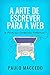 A arte de escrever para a web: e produzir conteúdos poderosos