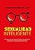 Sexualidad inteligente: Porque a sentir placer también se aprende, descubrí tu capacidad de disfrutar (Spanish Edition)