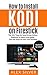How to Install Kodi on Firestick: The 2017 Step-by-Step Edition (beginner to expert level guide) Tips and Tricks for ANY user included