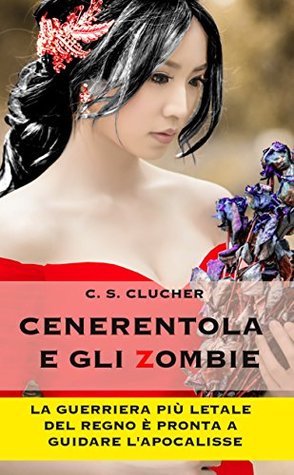 Cenerentola e gli Zombie: La guerriera più letale del regno si prepara a guidare l’apocalisse zombie. (Principesse e Zombie Vol. 1) (Italian Edition)