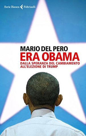 Era Obama: Dalla speranza del cambiamento all'elezione di Trump (Italian Edition)