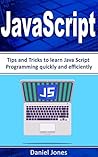 JavaScript: Tips and Tricks to learn JavaScript Programming quickly and efficiently( JavaScript Programming, Java, Activate Your Web Pages, Programming Book-2)