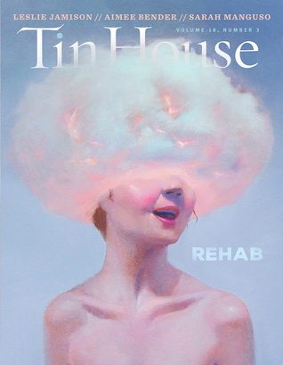 Tin House Magazine, Volume 18, Issue 3, Spring 2017: #71 Rehab