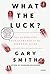 What the Luck?: The Surprising Role of Chance in our Everyday Lives