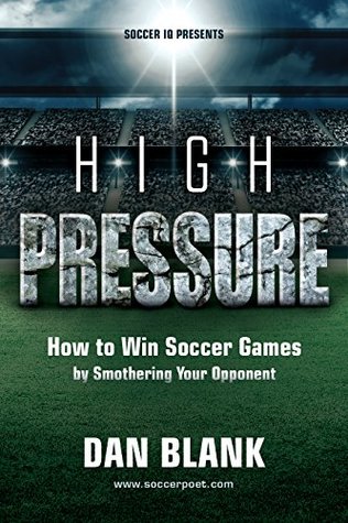 Soccer iQ Presents... High Pressure: How to Win Soccer Games by Smothering Your Opponent (Kindle Edition)
