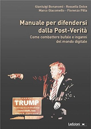 Manuale per difendersi dalla post-verità: Come combattere bufale e inganni del mondo digitale (Italian Edition)