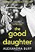 The Good Daughter by Alexandra Burt