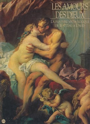 Les amours des dieux: la peinture mythologique de Watteau à David (Hardcover)