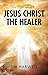 Jesus Christ the Healer