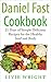 Daniel Fast Cookbook: 21 Days Of Simple Delicious Recipes For The Healthy Soul And Body (Daniel Fast Recipes for Weight Loss and Health. Book 1)