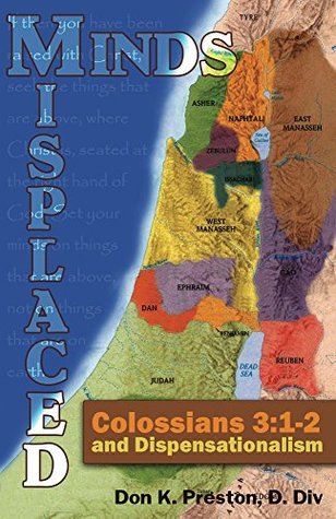 Misplaced Minds: Colossians 3:1-2 and Dispensationalism: Dispelling Dispensationalism (Kindle Edition)