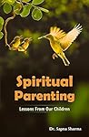 Spiritual Parenting: Lessons from our Children Spiritual Parenting: Lessons from our Children