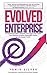 Evolved Enterprises: An Illustrated Guide Re-Think, Re-Image and Re-Invent Your Business to Deliver Meaningful Impact & Even Greater Profits