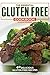 The Essential Gluten Free Cookbook: 40 Delicious Gluten Free Recipes