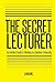 The Secret Lecturer: An Insider’s Guide to Working in a Modern University