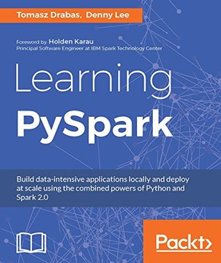 Learning PySpark: Build data-intensive applications locally and deploy at scale using the combined powers of Python and Spark 2.0 (Kindle Edition)