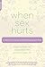 When Sex Hurts: A Woman's Guide to Banishing Sexual Pain