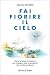 Fai fiorire il cielo: Stori...