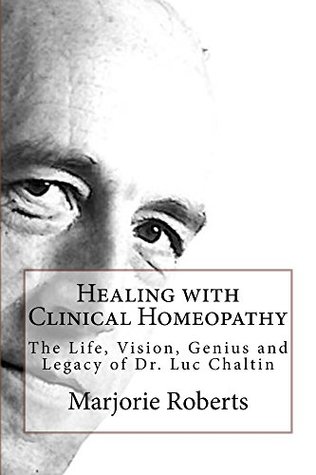 Healing with Clinical Homeopathy: The Life, Vision, Genius and Legacy of Dr. Luc Chaltin (Kindle Edition)