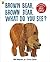 Brown Bear, Brown Bear, What Do You See? by Bill Martin Jr.