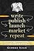 Write. Publish. Launch. Market. Repeat.: The Ultimate Self Publishing Guide to Write and Launch a Great Book on Amazon Kindle Fast!