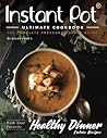 Instant Pot Ultimate CookBook - 3rd Edition: The Complete Pressure Cooker Guide - Delicious and Healthy Instant Pot Recipes Instant Pot Ultimate CookBook - 3rd Edition: The Complete Pressure Cooker Guide - Delicious and Healthy Instant Pot Recipes