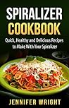 Spiralizer Cookbook: Quick, Healthy and Delicious Recipes to Make With Your Spiralizer Spiralizer Cookbook: Quick, Healthy and Delicious Recipes to Make With Your Spiralizer