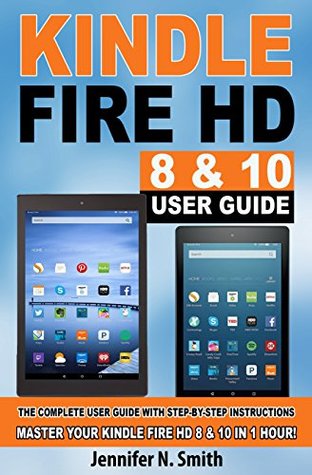 Fire HD 8 & 10 With Alexa User Guide: The Complete User Guide With Step-by-Step Instructions. Master Your Fire HD 8 & 10 in 1 Hour! (Kindle Edition)