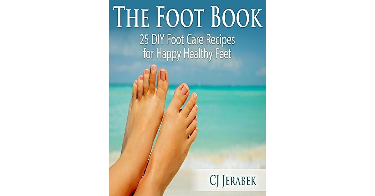 The Foot Book 25 DIY Foot Care Recipes for Happy Healthy Feet by C.J