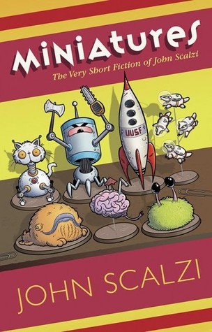 Miniatures The Very Short Fiction Of John Scalzi By John Scalzi
