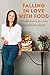 Falling In Love With Food: A Cookbook and a Love Story