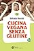 Cucina vegana senza glutine