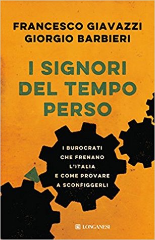 I signori del tempo perso: I burocrati che frenano l'Italia e come provare a sconfiggerli