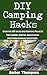 DIY Camping Hacks: Essential DIY Hacks and Survival Projects For Camping, Backpacking, Hunting, and Other Outdoor Adventures