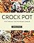 Crock Pot: 2100 Delicious Crock Pot Recipes Cookbook (Crock Pot, Crockpot Recipes Cookbook, Crock Pot Dump Meals, Crock Pot Freezer Meals, Crock Pot Chicken, Crock Pot Soup)