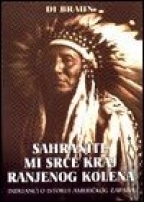 Sahranite mi srce kraj Ranjenog kolena: Indijanci o istoriji američkog zapada