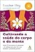 Cultivando a saúde do corpo e da mente