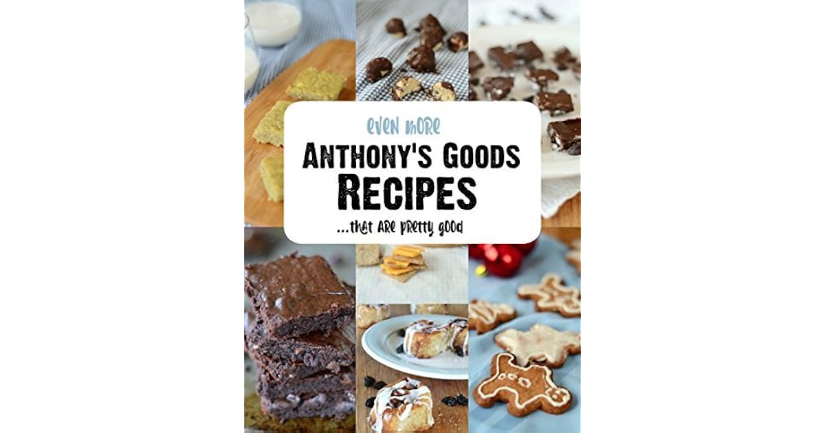 Even More! Anthony's Goods Recipes...that are pretty good. by Anthony's