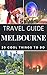 Melbourne 2018 : 20 Cool Things to do during your Trip to Melbourne: Top 20 Local Places You Can't Miss! (Travel Guide Melbourne - Australia )