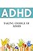 ADHD: Taking Charge of ADHD