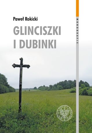 Glinciszki i Dubinki. Zbrodnie wojenne na Wileńszczyźnie w połowie 1944 roku i ich konsekwencje we współczesnych relacjach polsko-litewskich (Unknown Binding)