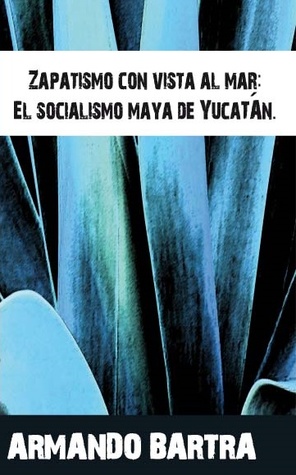 Zapatismo con vista al mar: El socialismo maya de Yucatán