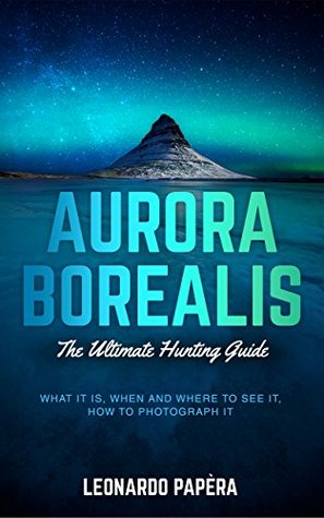 Aurora Borealis: The Ultimate Hunting Guide (Kindle Edition)