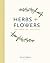 Herbs & Flowers: Plant, Gro...